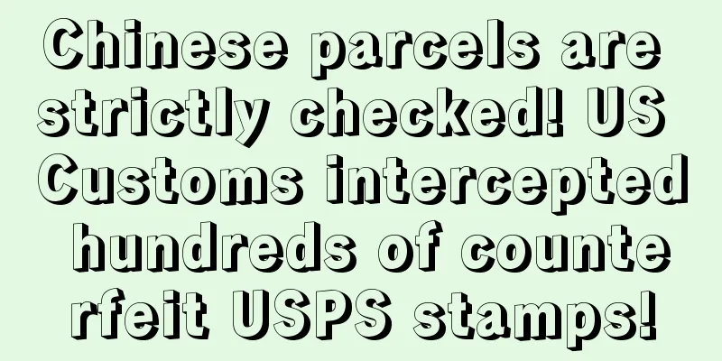 Chinese parcels are strictly checked! US Customs intercepted hundreds of counterfeit USPS stamps!