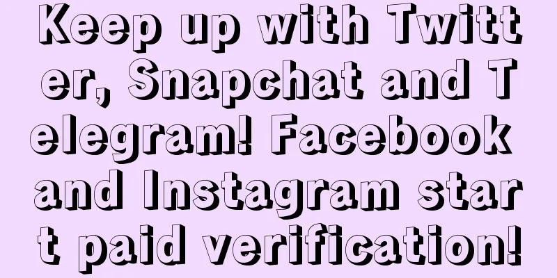 Keep up with Twitter, Snapchat and Telegram! Facebook and Instagram start paid verification!