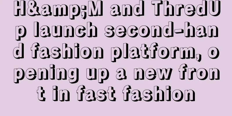 H&M and ThredUp launch second-hand fashion platform, opening up a new front in fast fashion
