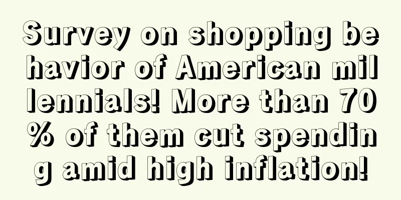 Survey on shopping behavior of American millennials! More than 70% of them cut spending amid high inflation!