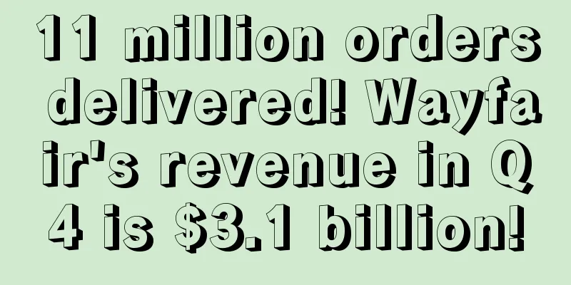 11 million orders delivered! Wayfair's revenue in Q4 is $3.1 billion!