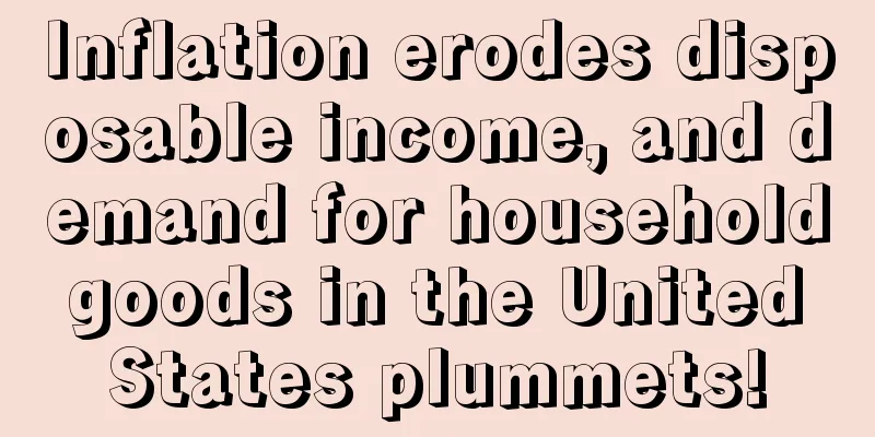 Inflation erodes disposable income, and demand for household goods in the United States plummets!
