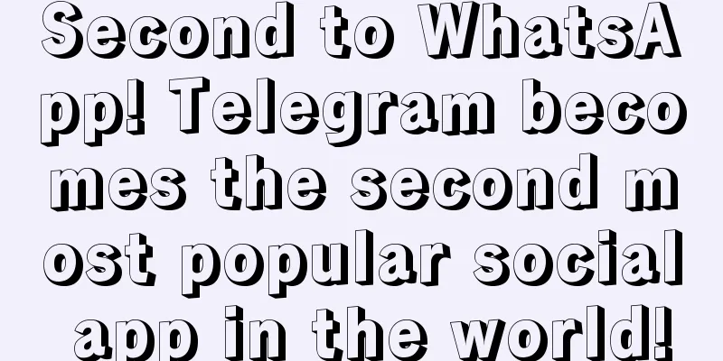 Second to WhatsApp! Telegram becomes the second most popular social app in the world!