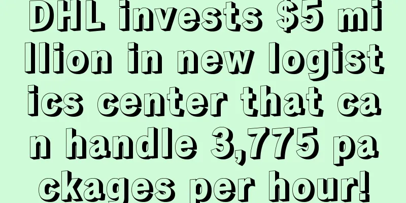 DHL invests $5 million in new logistics center that can handle 3,775 packages per hour!