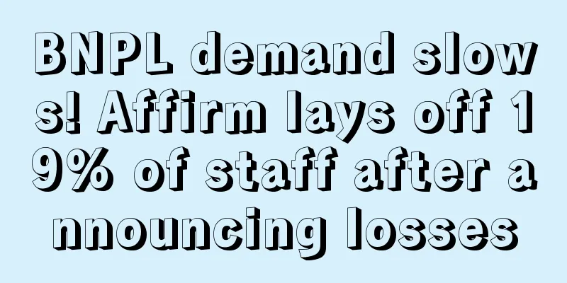 BNPL demand slows! Affirm lays off 19% of staff after announcing losses