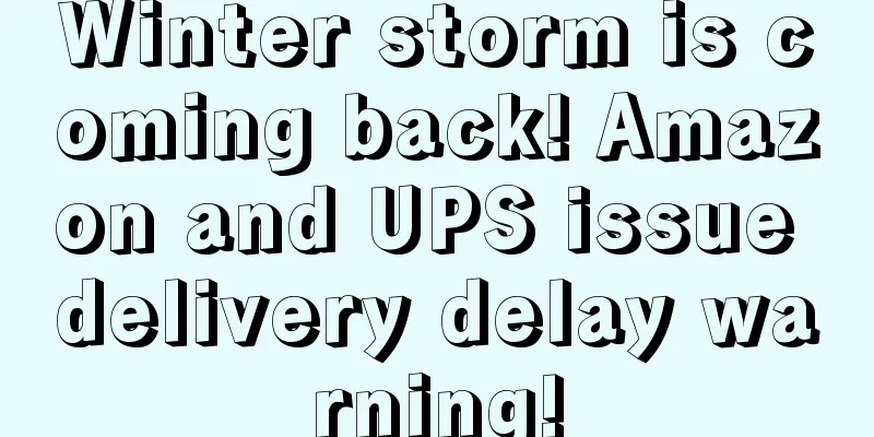 Winter storm is coming back! Amazon and UPS issue delivery delay warning!