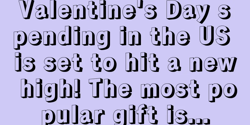 Valentine's Day spending in the US is set to hit a new high! The most popular gift is...