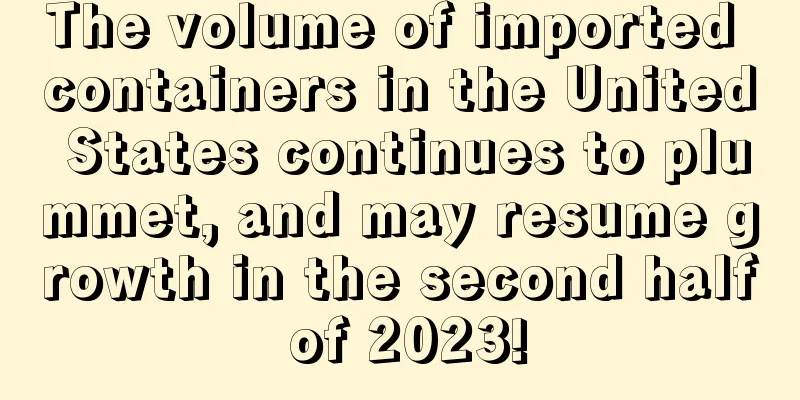 The volume of imported containers in the United States continues to plummet, and may resume growth in the second half of 2023!