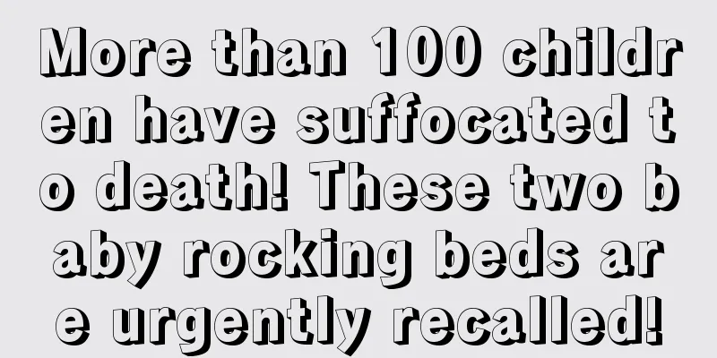 More than 100 children have suffocated to death! These two baby rocking beds are urgently recalled!