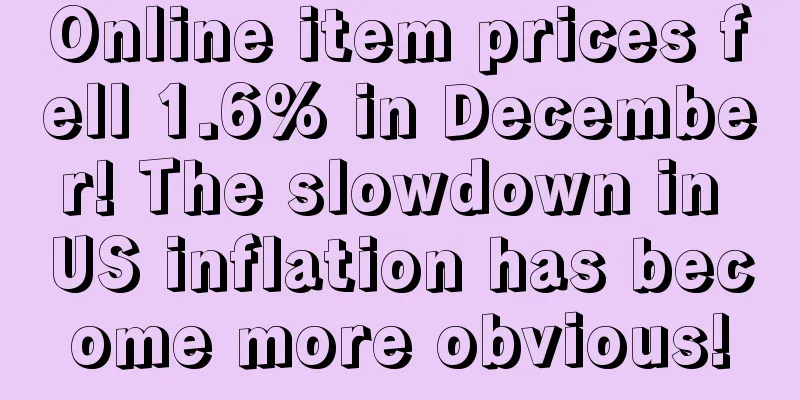Online item prices fell 1.6% in December! The slowdown in US inflation has become more obvious!