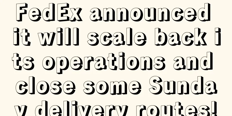 FedEx announced it will scale back its operations and close some Sunday delivery routes!