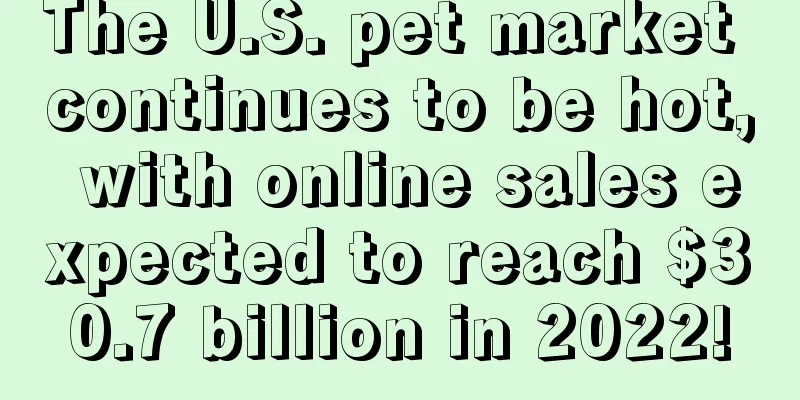 The U.S. pet market continues to be hot, with online sales expected to reach $30.7 billion in 2022!