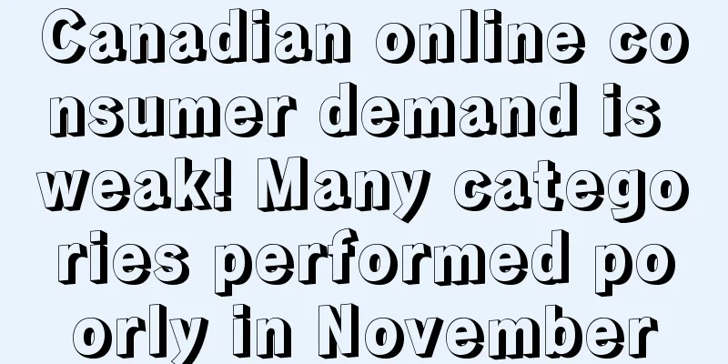Canadian online consumer demand is weak! Many categories performed poorly in November