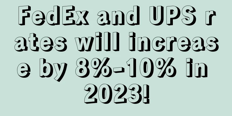 FedEx and UPS rates will increase by 8%-10% in 2023!