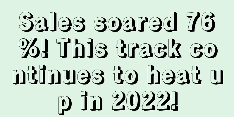 Sales soared 76%! This track continues to heat up in 2022!