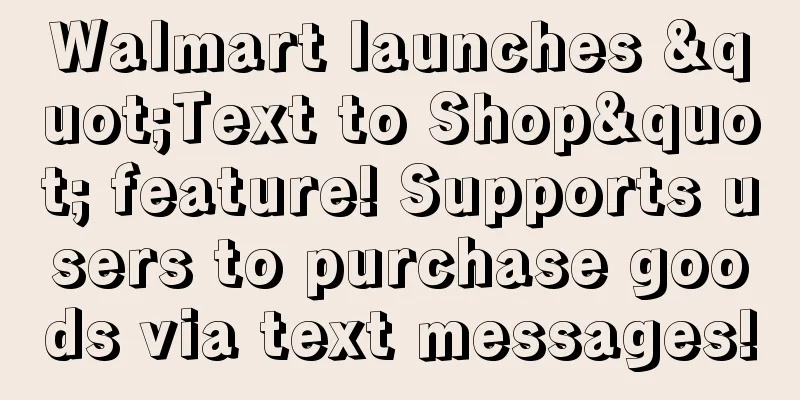 Walmart launches "Text to Shop" feature! Supports users to purchase goods via text messages!