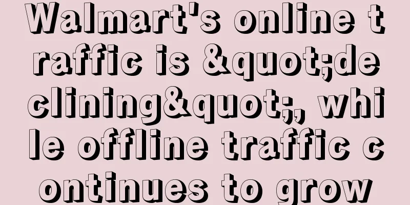 Walmart's online traffic is "declining", while offline traffic continues to grow