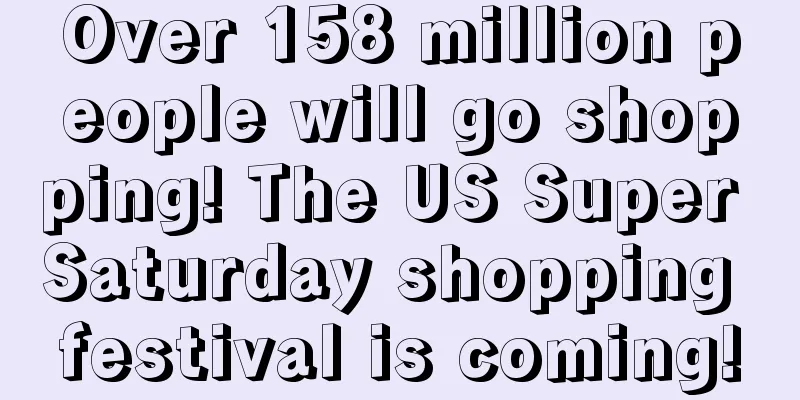 Over 158 million people will go shopping! The US Super Saturday shopping festival is coming!