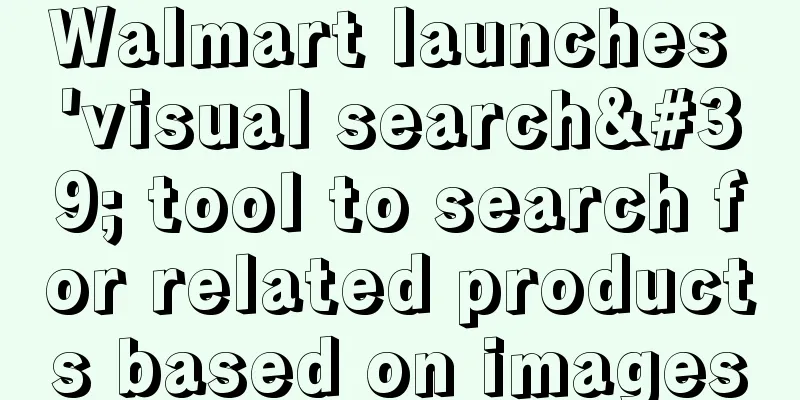Walmart launches 'visual search' tool to search for related products based on images
