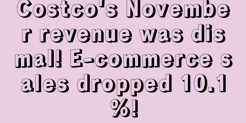 Costco's November revenue was dismal! E-commerce sales dropped 10.1%!