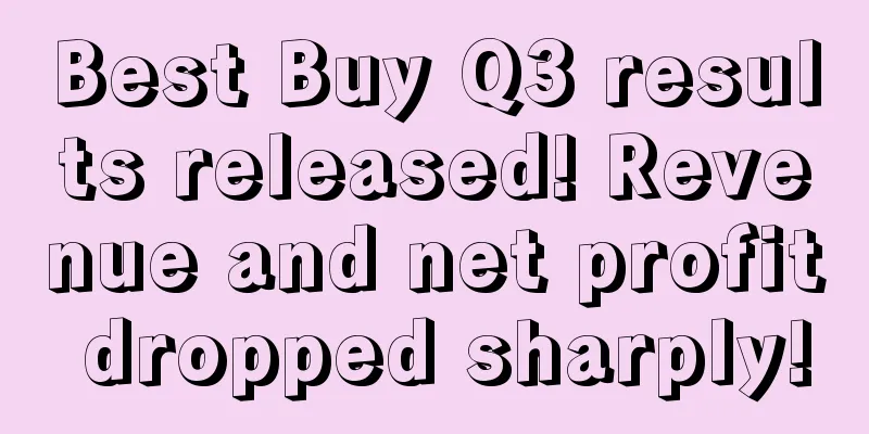 Best Buy Q3 results released! Revenue and net profit dropped sharply!