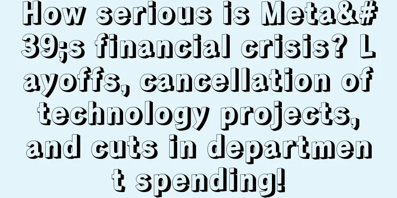 How serious is Meta's financial crisis? Layoffs, cancellation of technology projects, and cuts in department spending!