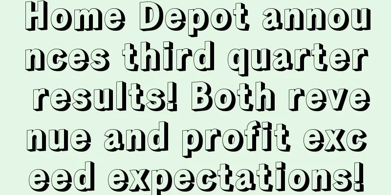 Home Depot announces third quarter results! Both revenue and profit exceed expectations!