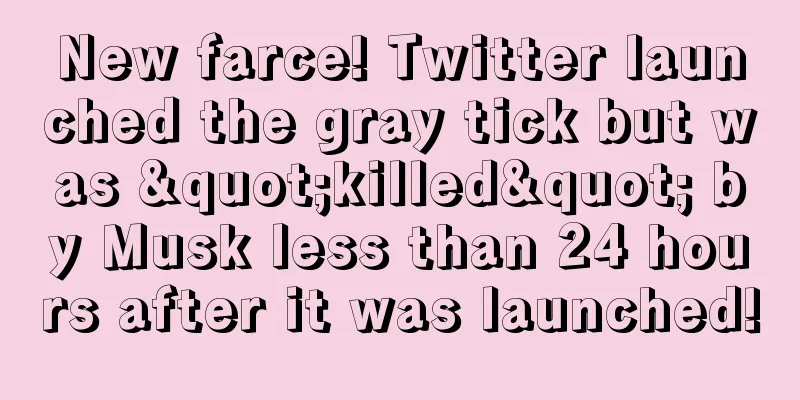 New farce! Twitter launched the gray tick but was "killed" by Musk less than 24 hours after it was launched!