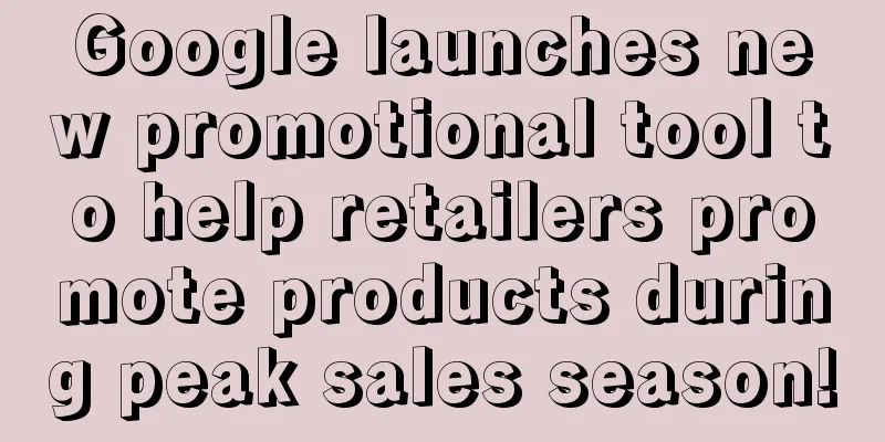 Google launches new promotional tool to help retailers promote products during peak sales season!