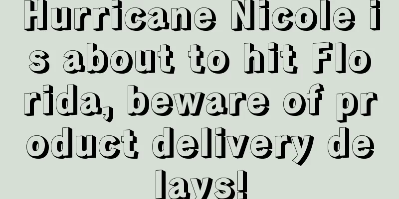 Hurricane Nicole is about to hit Florida, beware of product delivery delays!