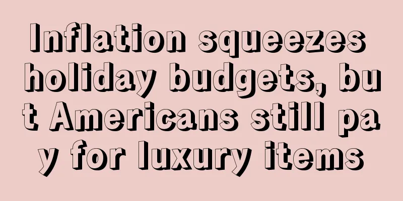 Inflation squeezes holiday budgets, but Americans still pay for luxury items