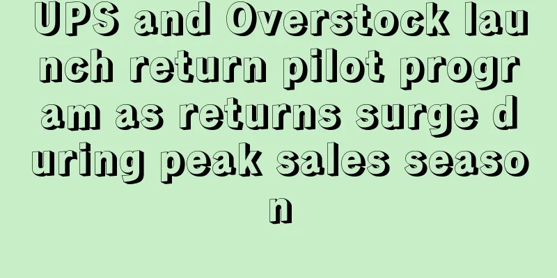UPS and Overstock launch return pilot program as returns surge during peak sales season