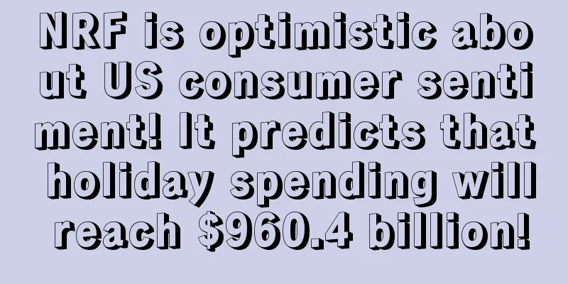 NRF is optimistic about US consumer sentiment! It predicts that holiday spending will reach $960.4 billion!