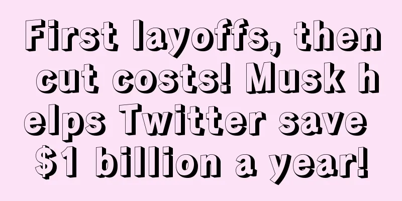 First layoffs, then cut costs! Musk helps Twitter save $1 billion a year!
