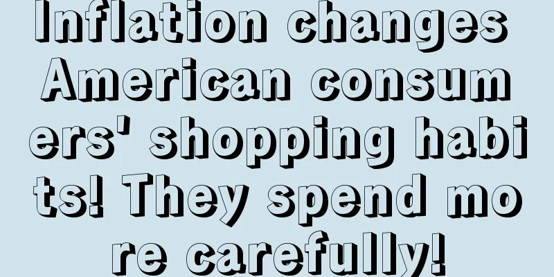Inflation changes American consumers' shopping habits! They spend more carefully!