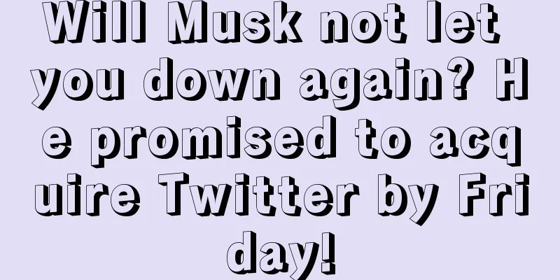 Will Musk not let you down again? He promised to acquire Twitter by Friday!