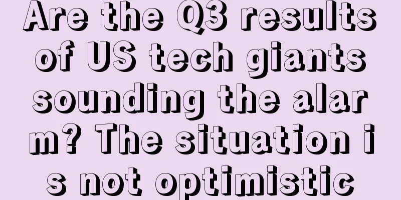 Are the Q3 results of US tech giants sounding the alarm? The situation is not optimistic
