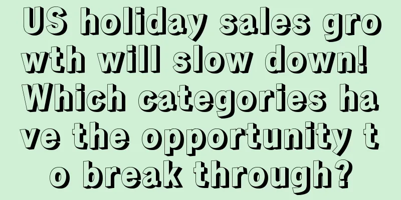 US holiday sales growth will slow down! Which categories have the opportunity to break through?