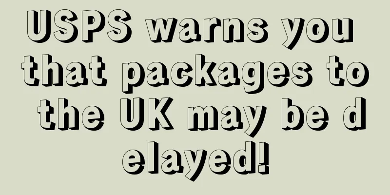 USPS warns you that packages to the UK may be delayed!
