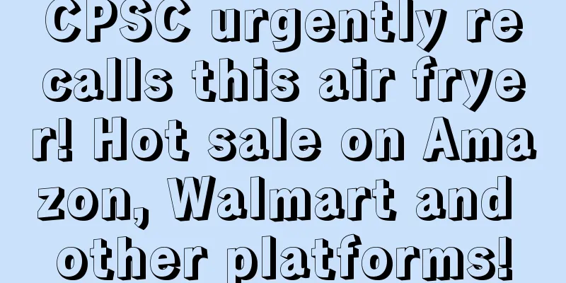 CPSC urgently recalls this air fryer! Hot sale on Amazon, Walmart and other platforms!