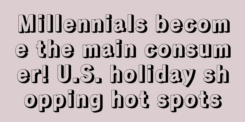 Millennials become the main consumer! U.S. holiday shopping hot spots