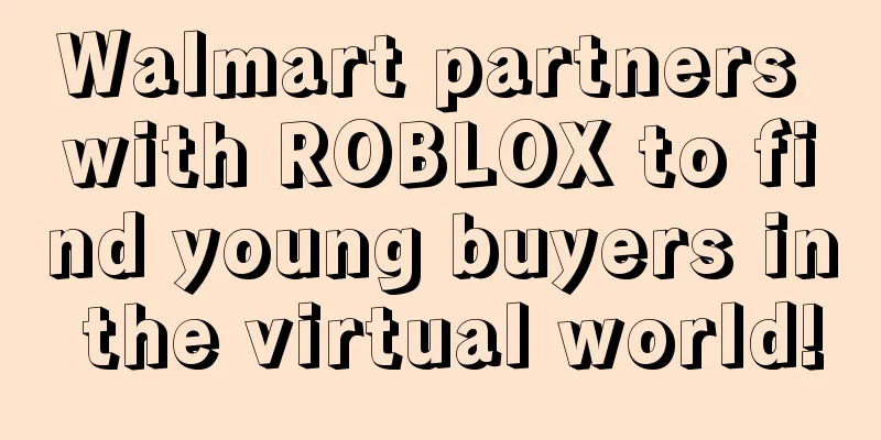 Walmart partners with ROBLOX to find young buyers in the virtual world!