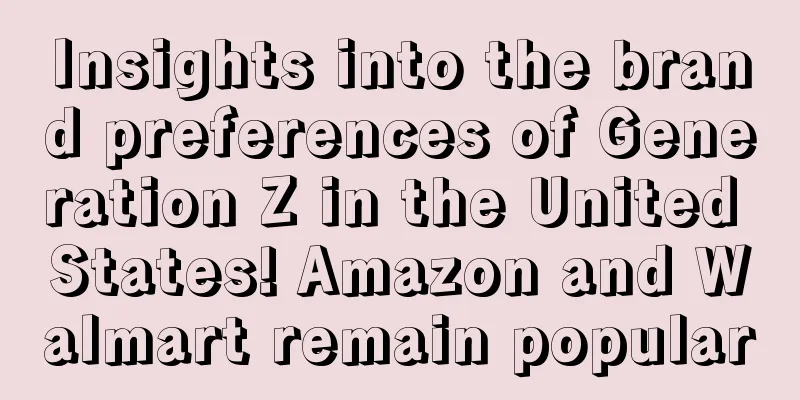 Insights into the brand preferences of Generation Z in the United States! Amazon and Walmart remain popular