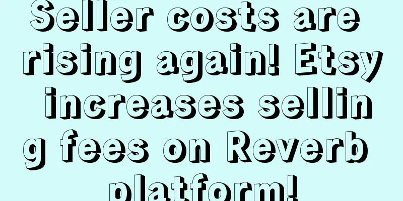 Seller costs are rising again! Etsy increases selling fees on Reverb platform!
