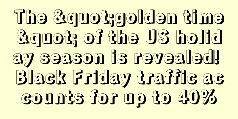 The "golden time" of the US holiday season is revealed! Black Friday traffic accounts for up to 40%