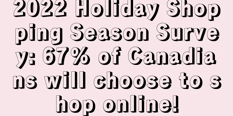 2022 Holiday Shopping Season Survey: 67% of Canadians will choose to shop online!