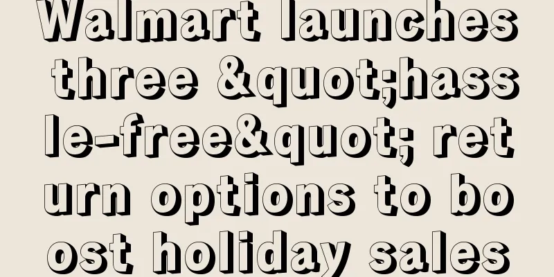 Walmart launches three "hassle-free" return options to boost holiday sales