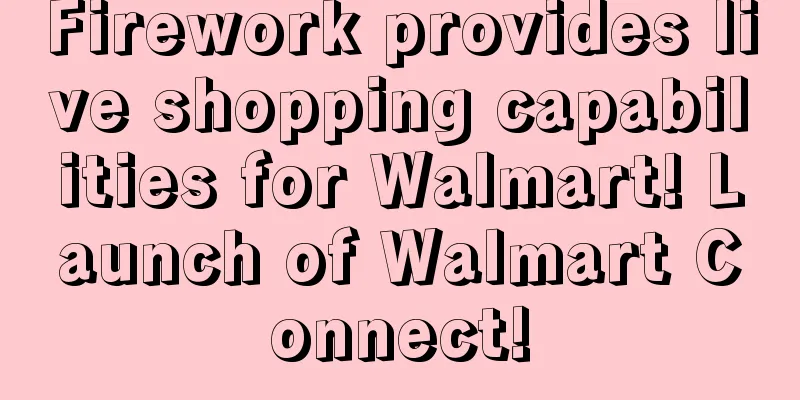 Firework provides live shopping capabilities for Walmart! Launch of Walmart Connect!