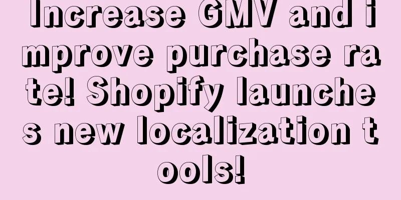 Increase GMV and improve purchase rate! Shopify launches new localization tools!