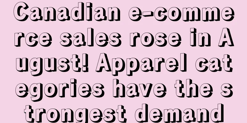Canadian e-commerce sales rose in August! Apparel categories have the strongest demand